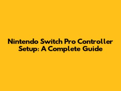 Nintendo Switch Pro Controller Setup: A Complete Guide