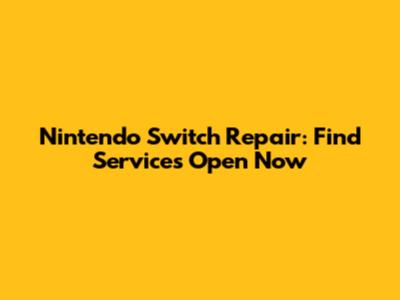 Nintendo Switch Repair: Find Services Open Now
