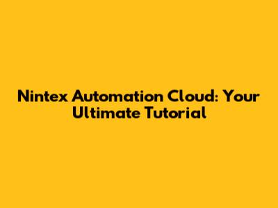 Nintex Automation Cloud: Your Ultimate Tutorial