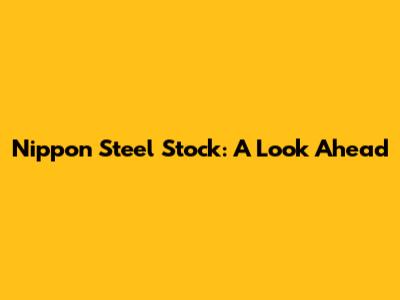 Nippon Steel Stock: A Look Ahead