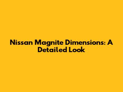 Nissan Magnite Dimensions: A Detailed Look