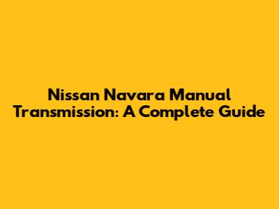 Nissan Navara Manual Transmission: A Complete Guide