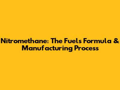 Nitromethane: The Fuel's Formula & Manufacturing Process