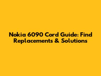 Nokia 6090 Cord Guide: Find Replacements & Solutions