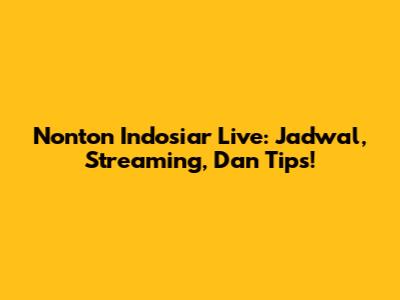 Nonton Indosiar Live: Jadwal, Streaming, Dan Tips!