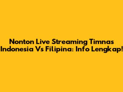 Nonton Live Streaming Timnas Indonesia Vs Filipina: Info Lengkap!