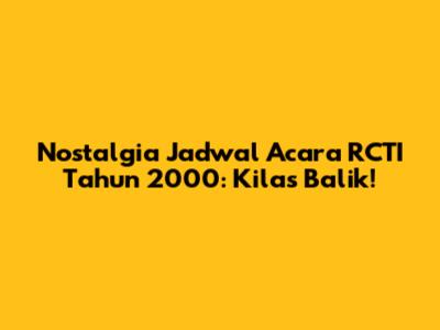 Nostalgia Jadwal Acara RCTI Tahun 2000: Kilas Balik!
