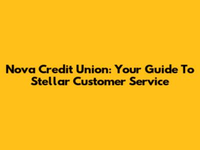 Nova Credit Union: Your Guide To Stellar Customer Service