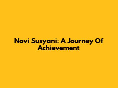 Novi Susyani: A Journey Of Achievement