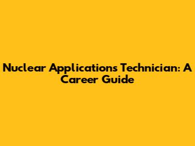 Nuclear Applications Technician: A Career Guide