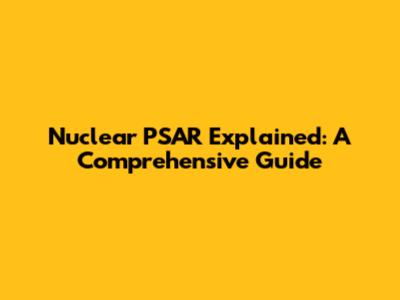 Nuclear PSAR Explained: A Comprehensive Guide