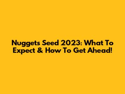 Nuggets Seed 2023: What To Expect & How To Get Ahead!