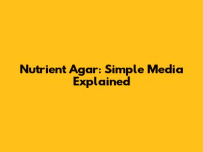 Nutrient Agar: Simple Media Explained