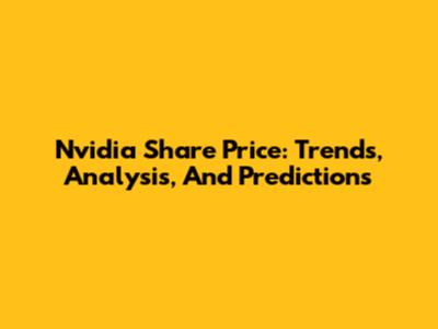 Nvidia Share Price: Trends, Analysis, And Predictions