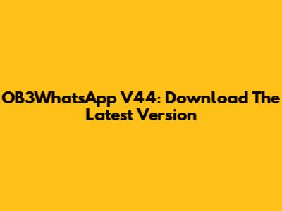 OB3WhatsApp V44: Download The Latest Version