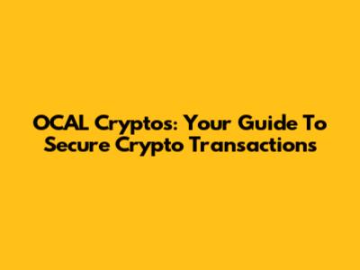 OCAL Cryptos: Your Guide To Secure Crypto Transactions