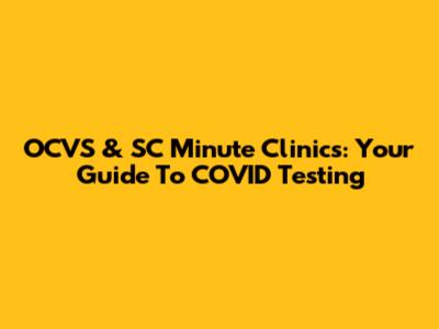 OCVS & SC Minute Clinics: Your Guide To COVID Testing