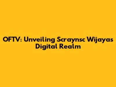 OFTV: Unveiling Scraynsc Wijaya's Digital Realm