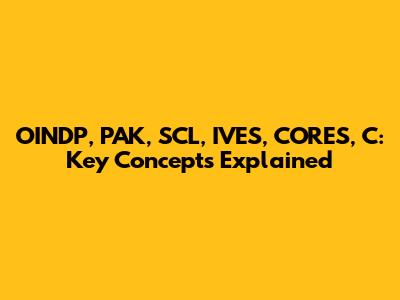 OINDP, PAK, SCL, IVES, CORES, C: Key Concepts Explained