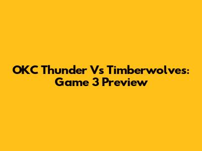 OKC Thunder Vs Timberwolves: Game 3 Preview