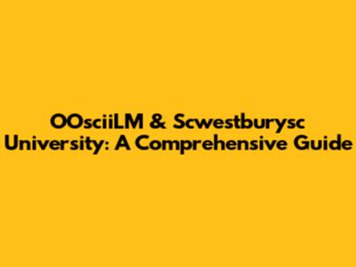 OOsciiLM & Scwestburysc University: A Comprehensive Guide