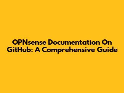 OPNsense Documentation On GitHub: A Comprehensive Guide