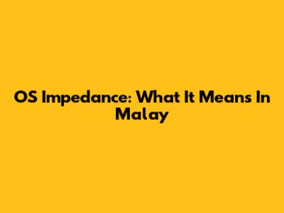 OS Impedance: What It Means In Malay