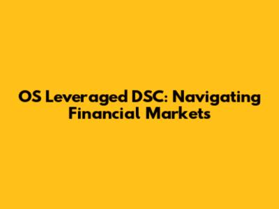 OS Leveraged DSC: Navigating Financial Markets