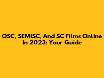 OSC, SEMISC, And SC Films Online In 2023: Your Guide