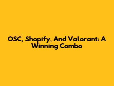 OSC, Shopify, And Valorant: A Winning Combo