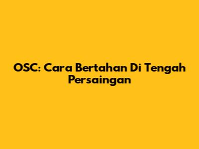 OSC: Cara Bertahan Di Tengah Persaingan