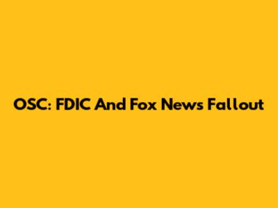OSC: FDIC And Fox News Fallout