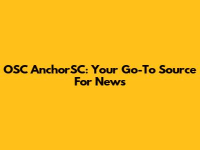 OSC AnchorSC: Your Go-To Source For News
