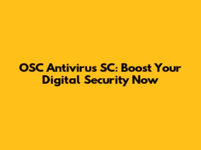 OSC Antivirus SC: Boost Your Digital Security Now