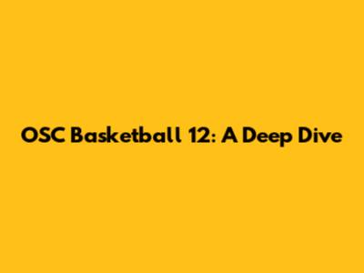 OSC Basketball 12: A Deep Dive