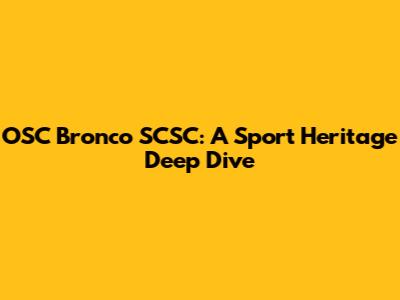 OSC Bronco SCSC: A Sport Heritage Deep Dive