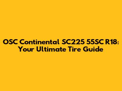 OSC Continental SC225 55SC R18: Your Ultimate Tire Guide