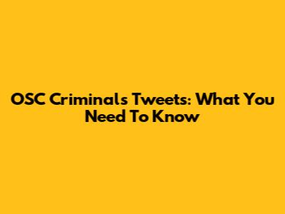 OSC Criminals Tweets: What You Need To Know