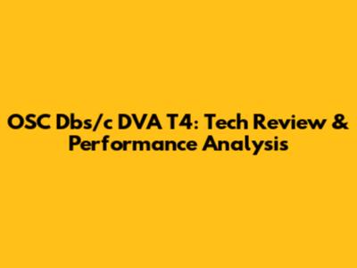 OSC Dbs/c DVA T4: Tech Review & Performance Analysis