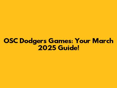 OSC Dodgers Games: Your March 2025 Guide!