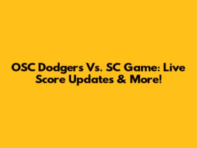 OSC Dodgers Vs. SC Game: Live Score Updates & More!