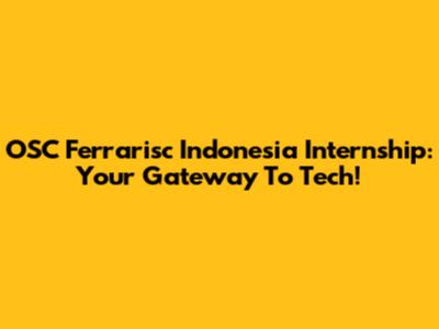 OSC Ferrarisc Indonesia Internship: Your Gateway To Tech!