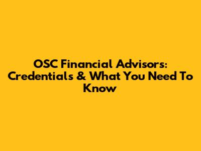 OSC Financial Advisors: Credentials & What You Need To Know