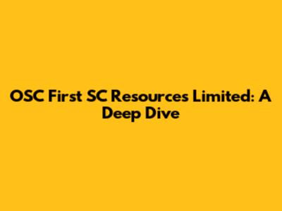 OSC First SC Resources Limited: A Deep Dive