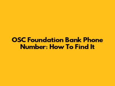 OSC Foundation Bank Phone Number: How To Find It