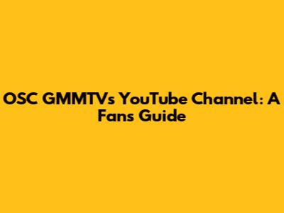 OSC GMMTV's YouTube Channel: A Fan's Guide