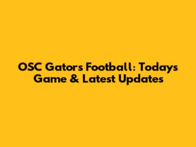 OSC Gators Football: Today's Game & Latest Updates