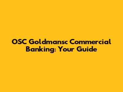 OSC Goldmansc Commercial Banking: Your Guide