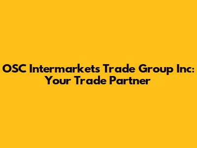 OSC Intermarkets Trade Group Inc: Your Trade Partner