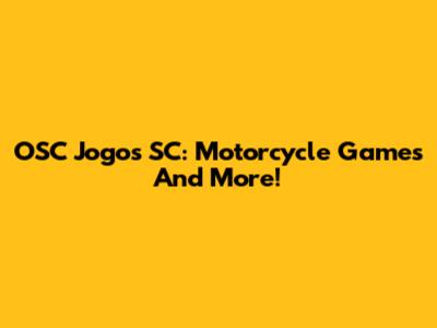 OSC Jogos SC: Motorcycle Games And More!